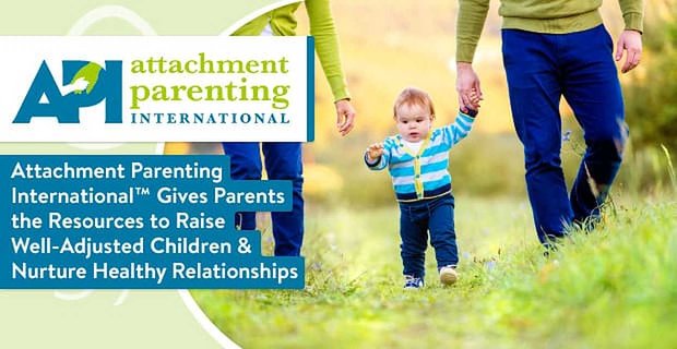 Attachment Parenting International brinda a los padres los recursos para criar hijos bien adaptados y fomentar relaciones saludables