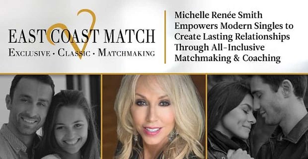 East Coast Match: Michelle Ren Smith stelt moderne singles in staat om duurzame relaties te creëren door middel van all-inclusive matchmaking & coaching