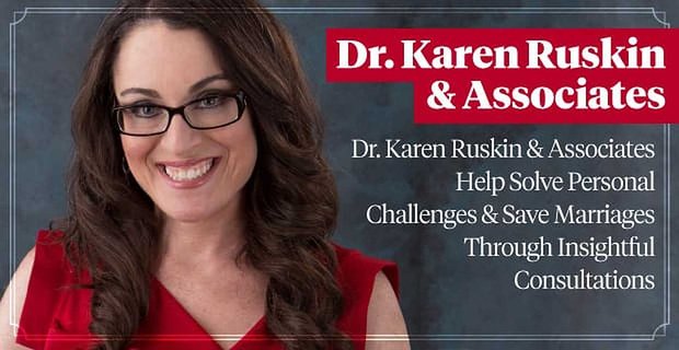 Dr. Karen Ruskin & Associates, Kişisel Zorlukları Çözmeye ve Anlayışlı İstişareler Yoluyla Evlilikleri Kurtarmaya Yardımcı Oluyor