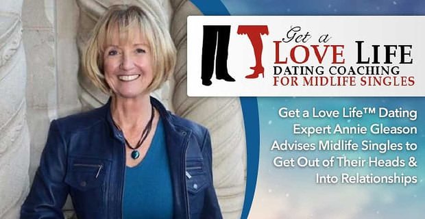 Get a Love Life La experta en citas Annie Gleason aconseja a los solteros de mediana edad que salgan de sus cabezas y entablen relaciones