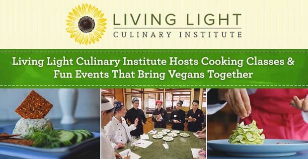 Living Light Culinary Institute organiza clases de cocina y eventos divertidos que unen a los veganos