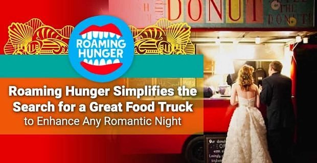 Roaming Hunger vereenvoudigt het zoeken naar een geweldige foodtruck om elke romantische nacht te verbeteren