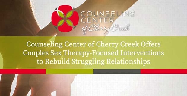 El Centro de Consejería de Cherry Creek ofrece a las parejas intervenciones centradas en la terapia sexual para reconstruir las relaciones en dificultades