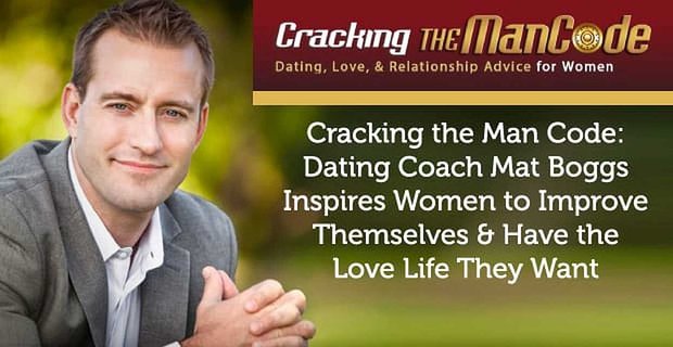 Cracking the Man Code: datingcoach Mat Boggs inspireert vrouwen om zichzelf te verbeteren en het liefdesleven te hebben dat ze willen