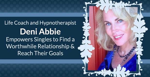 Life Coach en Hypnotherapeut Deni Abbie stelt singles in staat een waardevolle relatie te vinden en hun doelen te bereiken