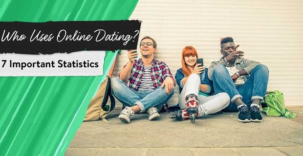 Qui utilise les rencontres en ligne ? 7 statistiques importantes