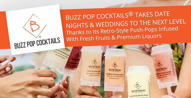 Buzz Pop Cocktails® lleva las noches de cita y las bodas al siguiente nivel gracias a sus push-pops de estilo retro con infusión de frutas frescas y licores premium