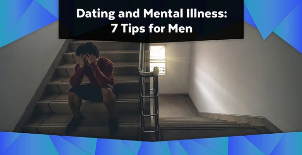 Daten en psychische aandoeningen: 7 tips voor mannen