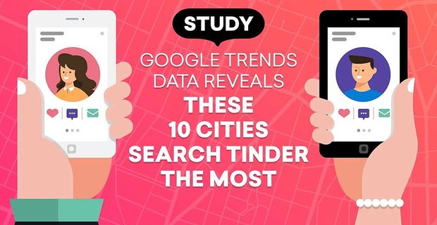 Étude: Les données de Google Trends révèlent que ces 10 villes recherchent le plus Tinder