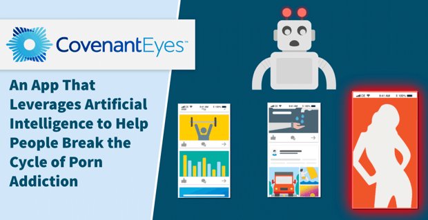 Covenant Eyes: una aplicación que aprovecha la inteligencia artificial para ayudar a las personas a romper el ciclo de la adicción a la pornografía