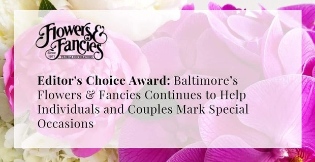 Editor’s Choice Award: Baltimore’s Flowers & Fancies blijft individuen en stellen helpen bij het markeren van speciale gelegenheden