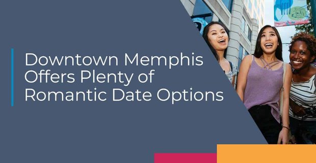 Downtown Memphis, Bol Romantik Randevu Seçenekleri Sunuyor